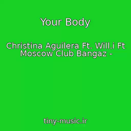 کاور آهنگ Your Body از Christina Aguilera Ft. Will.i Ft Moscow Club Bangaz -