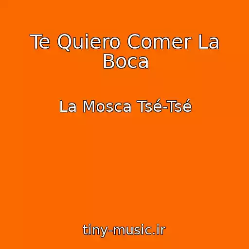 کاور آهنگ Te Quiero Comer La Boca از La Mosca Tsé-Tsé