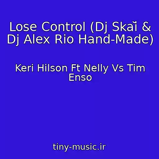 کاور آهنگ Lose Control (Dj Skaĭ & Dj Alex Rio Hand-Made) از Keri Hilson Ft Nelly Vs Tim Enso