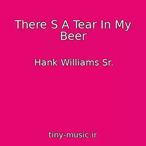 کاور آهنگ There S A Tear In My Beer از Hank Williams Sr.