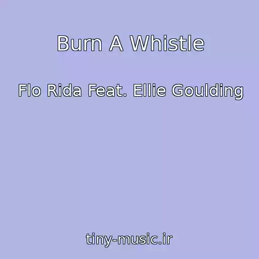 کاور آهنگ Burn A Whistle از Flo Rida Feat. Ellie Goulding