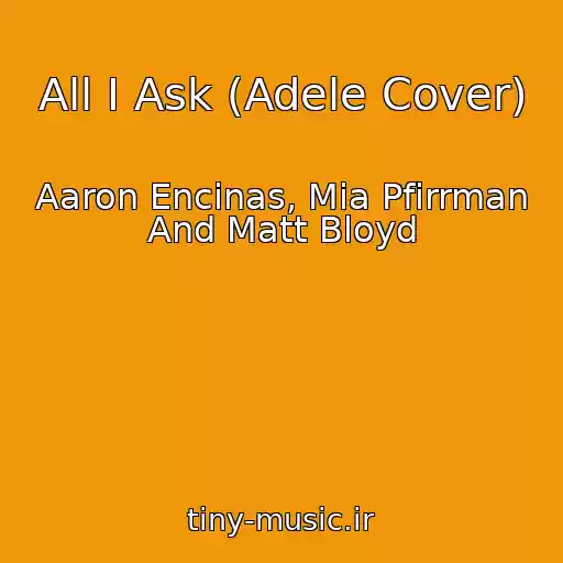 کاور آهنگ All I Ask (Adele Cover) از Aaron Encinas, Mia Pfirrman And Matt Bloyd