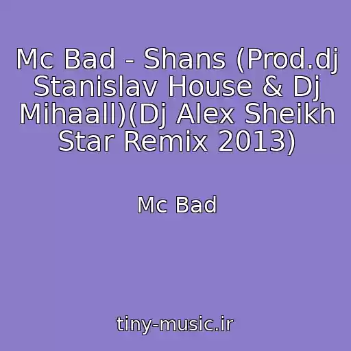 کاور آهنگ Mc Bad - Shans (Prod.dj Stanislav House & Dj Mihaall)(Dj Alex Sheikh Star Remix 2013) از Mc Bad