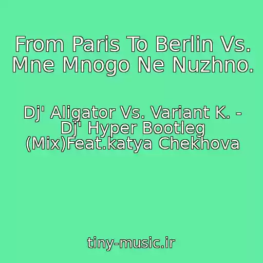 کاور آهنگ From Paris To Berlin Vs. Mne Mnogo Ne Nuzhno. از Dj' Aligator Vs. Variant K. - Dj' Hyper Bootleg (Mix)Feat.katya Chekhova