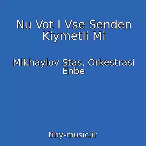 کاور آهنگ Nu Vot I Vse Senden Kiymetli Mi از Mikhaylov Stas, Orkestrasi Enbe