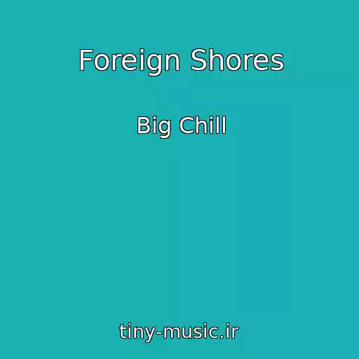 کاور آهنگ Foreign Shores از Big Chill