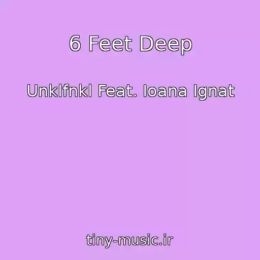 کاور آهنگ 6 Feet Deep از Unklfnkl Feat. Ioana Ignat