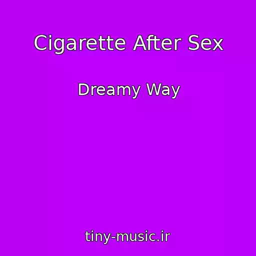 کاور آهنگ Cigarette After Sex از Dreamy Way