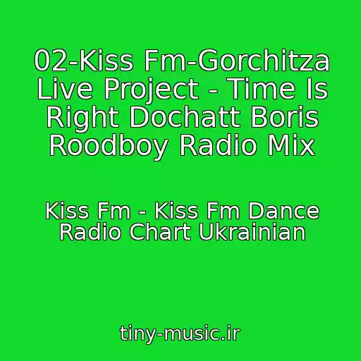 کاور آهنگ 02-Kiss Fm-Gorchitza Live Project - Time Is Right Dochatt Boris Roodboy Radio Mix از Kiss Fm - Kiss Fm Dance Radio Chart Ukrainian
