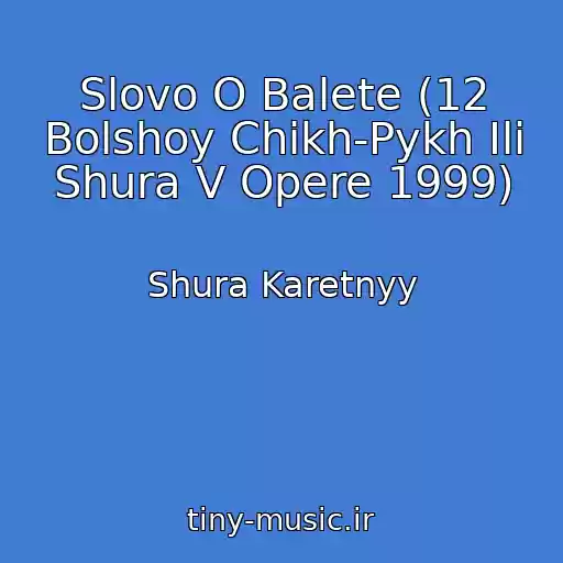 کاور آهنگ Slovo O Balete (12 Bolshoy Chikh-Pykh Ili Shura V Opere 1999) از Shura Karetnyy