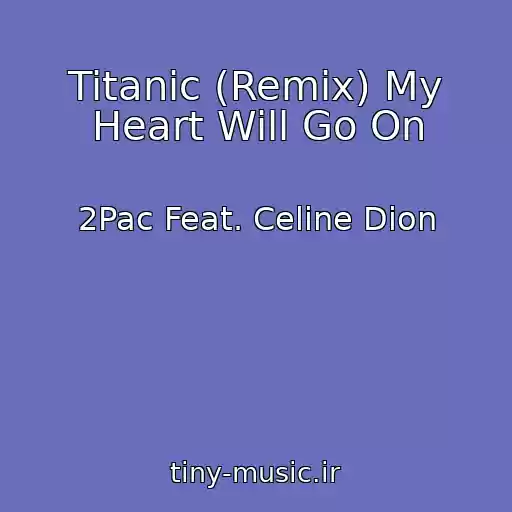 کاور آهنگ Titanic (Remix) My Heart Will Go On از 2Pac Feat. Celine Dion