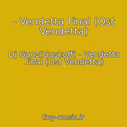 کاور آهنگ - Vendetta Final (Ost Vendetta) از Dj Ganz(Guskoff) - Vendetta Final (Ost Vendetta)