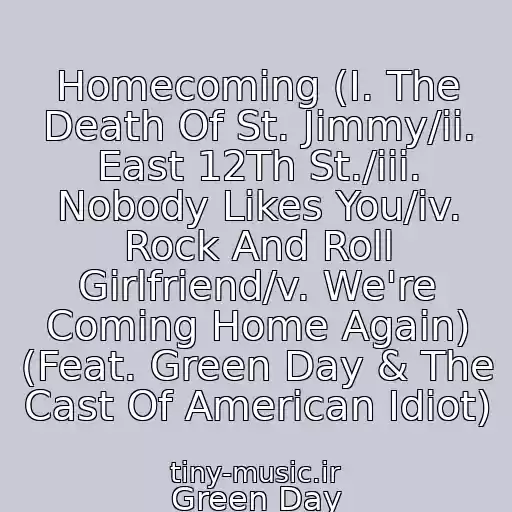 کاور آهنگ Homecoming (I. The Death Of St. Jimmy/ii. East 12Th St./iii. Nobody Likes You/iv. Rock And Roll Girlfriend/v. We're Coming Home Again) (Feat. Green Day & The Cast Of American Idiot) از Green Day