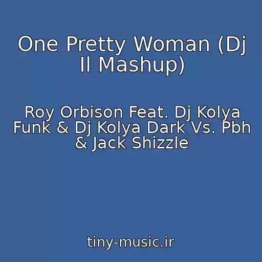 کاور آهنگ One Pretty Woman (Dj Il Mashup) از Roy Orbison Feat. Dj Kolya Funk & Dj Kolya Dark Vs. Pbh & Jack Shizzle