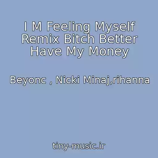 کاور آهنگ I M Feeling Myself Remix Bitch Better Have My Money از Beyonc , Nicki Minaj,rihanna