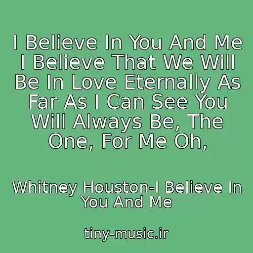 کاور آهنگ I Believe In You And Me I Believe That We Will Be In Love Eternally As Far As I Can See You Will Always Be, The One, For Me Oh, از Whitney Houston-I Believe In You And Me