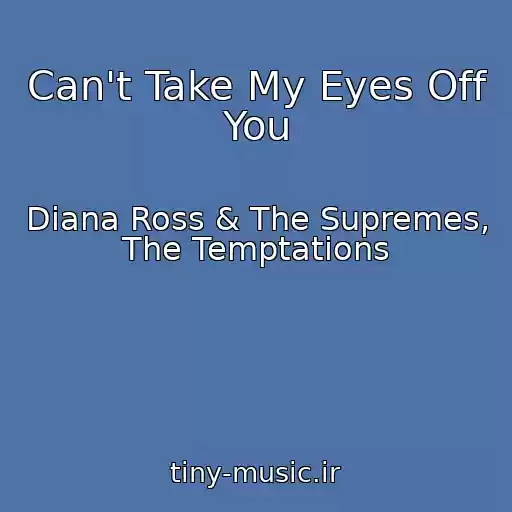 کاور آهنگ Can't Take My Eyes Off You از Diana Ross & The Supremes, The Temptations