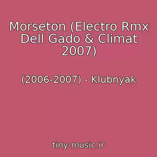 کاور آهنگ Morseton (Electro Rmx Dell Gado & Climat 2007) از (2006-2007) - Klubnyak
