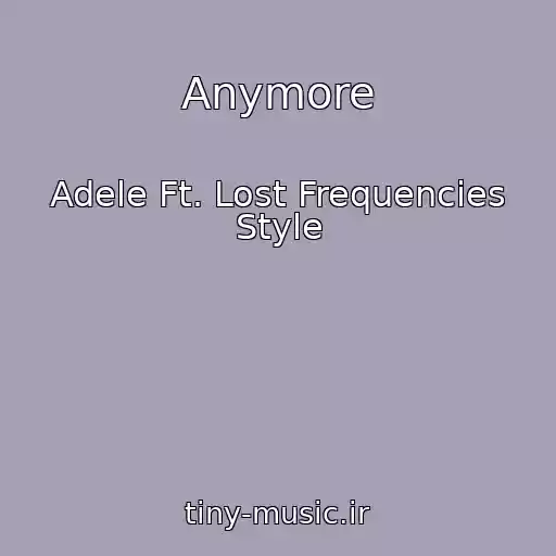 کاور آهنگ Anymore از Adele Ft. Lost Frequencies Style