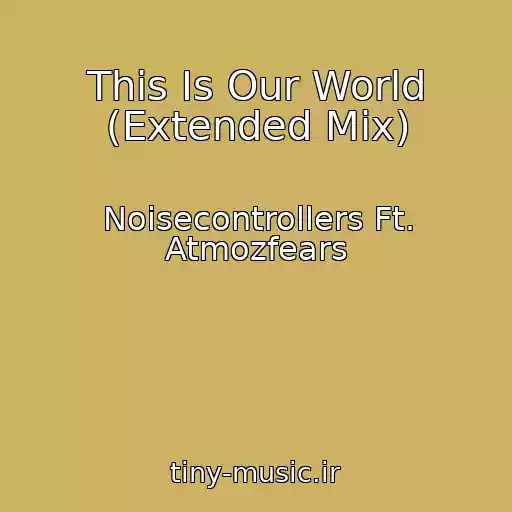 کاور آهنگ This Is Our World (Extended Mix) از Noisecontrollers Ft. Atmozfears