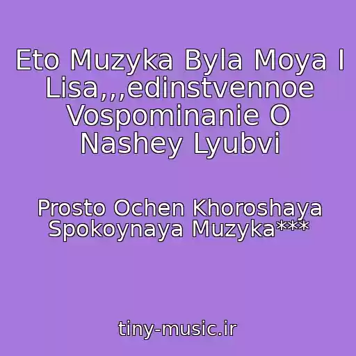 کاور آهنگ Eto Muzyka Byla Moya I Lisa,,,edinstvennoe Vospominanie O Nashey Lyubvi از Prosto Ochen Khoroshaya Spokoynaya Muzyka***