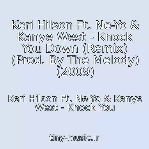 کاور آهنگ Keri Hilson Ft. Ne-Yo & Kanye West - Knock You Down (Remix) (Prod. By The Melody) (2009) از Keri Hilson Ft. Ne-Yo & Kanye West - Knock You
