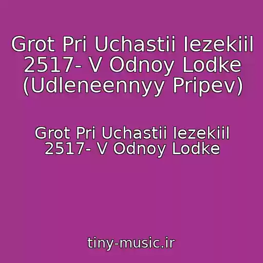 کاور آهنگ Grot Pri Uchastii Iezekiil 2517- V Odnoy Lodke (Udleneennyy Pripev) از Grot Pri Uchastii Iezekiil 2517- V Odnoy Lodke