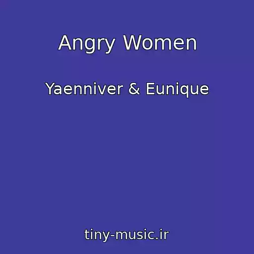 کاور آهنگ Angry Women از Yaenniver & Eunique