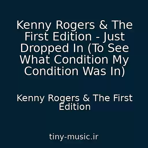 کاور آهنگ Kenny Rogers & The First Edition - Just Dropped In (To See What Condition My Condition Was In) از Kenny Rogers & The First Edition