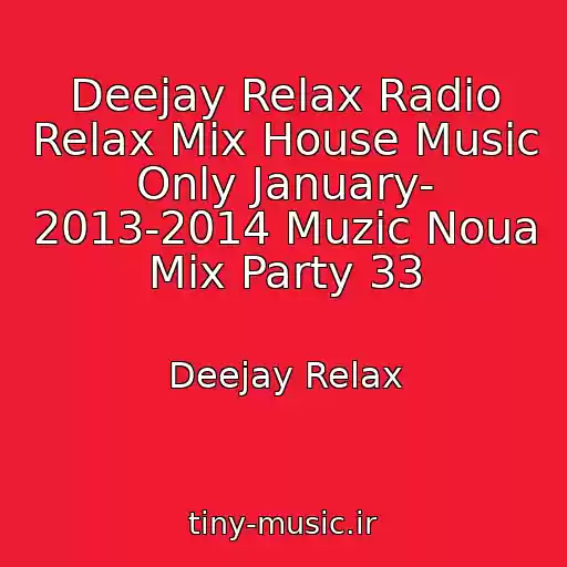 کاور آهنگ Deejay Relax Radio Relax Mix House Music Only January- 2013-2014 Muzic Noua Mix Party 33 از Deejay Relax