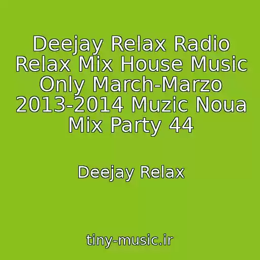 کاور آهنگ Deejay Relax Radio Relax Mix House Music Only March-Marzo 2013-2014 Muzic Noua Mix Party 44 از Deejay Relax