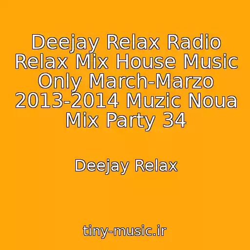 کاور آهنگ Deejay Relax Radio Relax Mix House Music Only March-Marzo 2013-2014 Muzic Noua Mix Party 34 از Deejay Relax