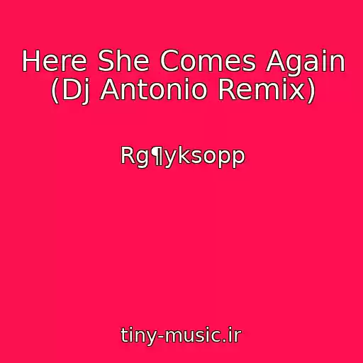 کاور آهنگ Here She Comes Again (Dj Antonio Remix) از Rg¶yksopp
