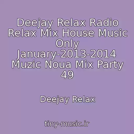 کاور آهنگ Deejay Relax Radio Relax Mix House Music Only January-2013-2014 Muzic Noua Mix Party 49 از Deejay Relax