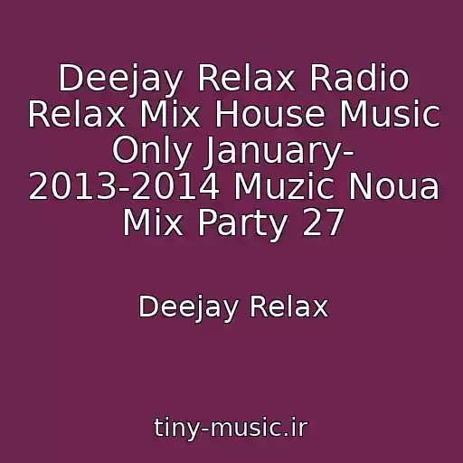 کاور آهنگ Deejay Relax Radio Relax Mix House Music Only January- 2013-2014 Muzic Noua Mix Party 27 از Deejay Relax