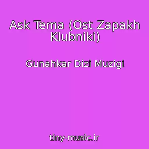 کاور آهنگ Ask Tema (Ost Zapakh Klubniki) از Gunahkar Dizi Muzigi