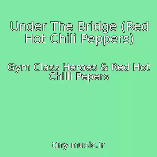 کاور آهنگ Under The Bridge (Red Hot Chili Peppers) از Gym Class Heroes & Red Hot Chilli Pepers