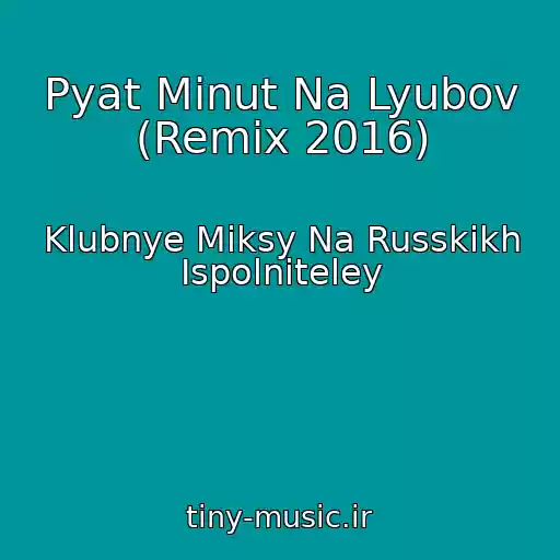 کاور آهنگ Pyat Minut Na Lyubov (Remix 2016) از Klubnye Miksy Na Russkikh Ispolniteley