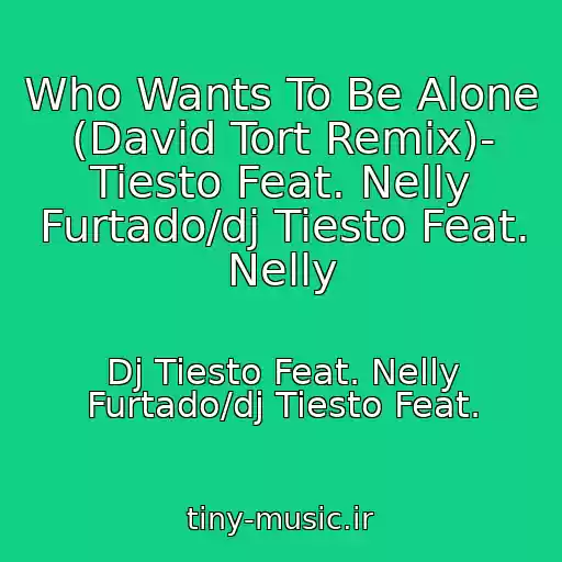 کاور آهنگ Who Wants To Be Alone (David Tort Remix)- Tiesto Feat. Nelly Furtado/dj Tiesto Feat. Nelly از Dj Tiesto Feat. Nelly Furtado/dj Tiesto Feat.