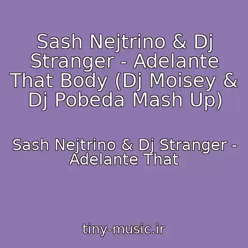 کاور آهنگ Sash Nejtrino & Dj Stranger - Adelante That Body (Dj Moisey & Dj Pobeda Mash Up) از Sash Nejtrino & Dj Stranger - Adelante That