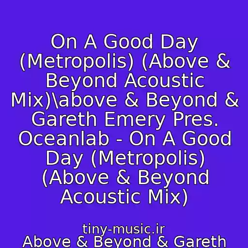 کاور آهنگ On A Good Day (Metropolis) (Above & Beyond Acoustic Mix)\above & Beyond & Gareth Emery Pres. Oceanlab - On A Good Day (Metropolis) (Above & Beyond Acoustic Mix) از Above & Beyond & Gareth Emery Pres. Oceanlab