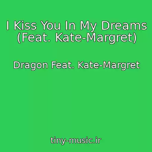 کاور آهنگ I Kiss You In My Dreams (Feat. Kate-Margret) از Dragon Feat. Kate-Margret