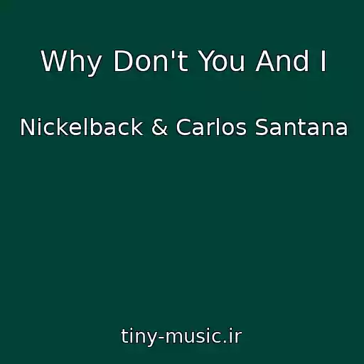 کاور آهنگ Why Don't You And I از Nickelback & Carlos Santana