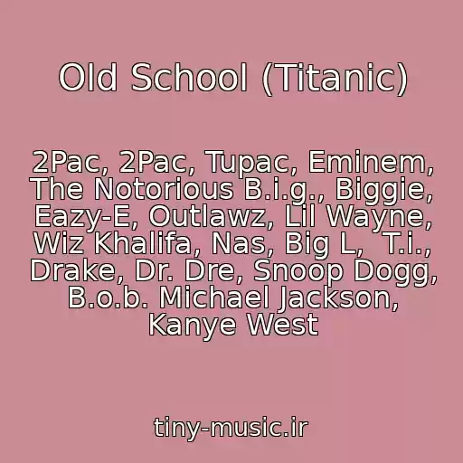 کاور آهنگ Old School (Titanic) از 2Pac, 2Pac, Tupac, Eminem, The Notorious B.i.g., Biggie, Eazy-E, Outlawz, Lil Wayne, Wiz Khalifa, Nas, Big L,  T.i., Drake, Dr. Dre, Snoop Dogg, B.o.b. Michael Jackson, Kanye West