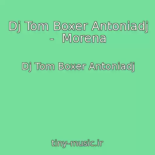 کاور آهنگ Dj Tom Boxer Antoniadj  -  Morena از Dj Tom Boxer Antoniadj