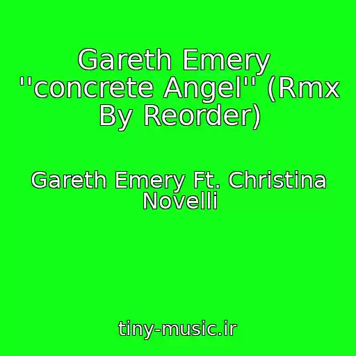 کاور آهنگ Gareth Emery  ''concrete Angel'' (Rmx By Reorder) از Gareth Emery Ft. Christina Novelli