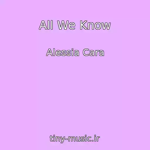 کاور آهنگ All We Know از Alessia Cara