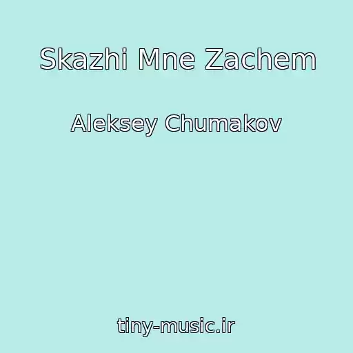 کاور آهنگ Skazhi Mne Zachem از Aleksey Chumakov