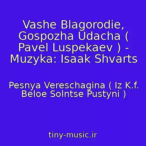 کاور آهنگ Vashe Blagorodie, Gospozha Udacha ( Pavel Luspekaev ) - Muzyka: Isaak Shvarts از Pesnya Vereschagina ( Iz K.f. Beloe Solntse Pustyni )