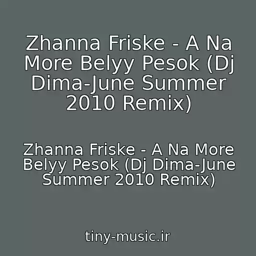 کاور آهنگ Zhanna Friske - A Na More Belyy Pesok (Dj Dima-June Summer 2010 Remix) از Zhanna Friske - A Na More Belyy Pesok (Dj Dima-June Summer 2010 Remix)